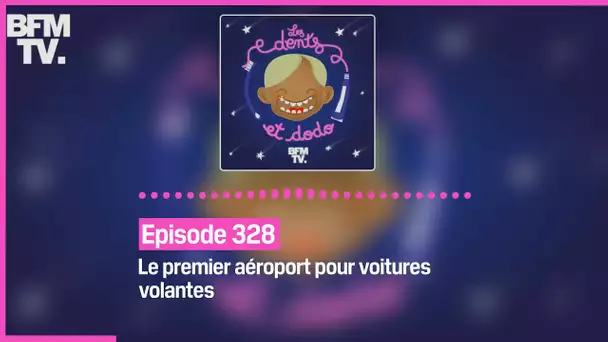 Episode 328 : Le premier aéroport pour voitures volantes  - Les dents et dodo