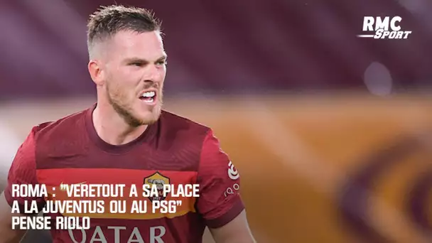 Roma : "Veretout a sa place à la Juventus ou au PSG" estime Riolo