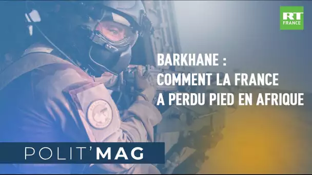 POLIT'MAG - Barkhane : comment la France a perdu pied en Afrique