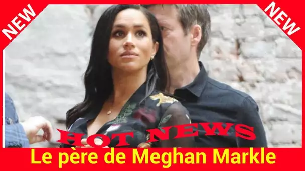 Le père de Meghan Markle embarrasse à nouveau la duchesse