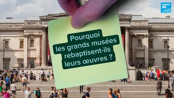 Pourquoi les grands musées rebaptisent-ils leurs œuvres ? • FRANCE 24