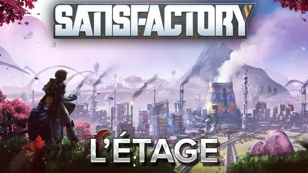 Satisfactory #14 : L&#039;étage