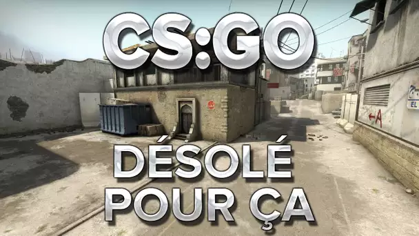 CS:GO : Désolé pour ça