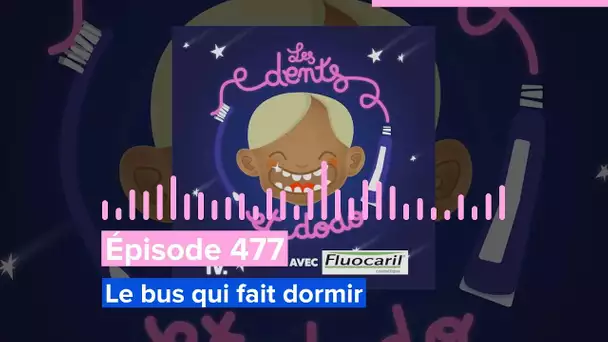 Les dents et dodo - Épisode 477 : Le bus qui fait dormir