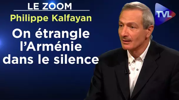 On étrangle l’Arménie dans le silence des Etats et des médias ! - Le Zoom - Philippe Kalfayan - TVL