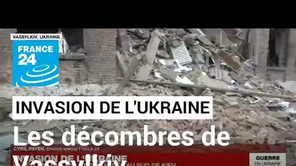 Invasion de l'Ukraine : Vassylkiv, ville bombardée au sud de Kiev • FRANCE 24