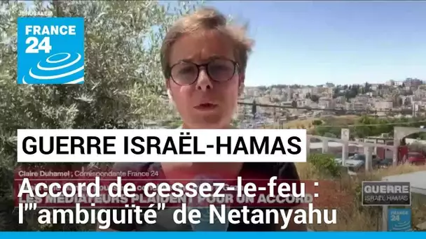 Cessez-le-feu à Gaza : face à la pression américaine et des Israéliens, l'"ambiguïté" de Netanyahu