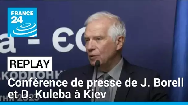 REPLAY - Conférence de presse de Josep Borell et Dmytro Kuleba à Kiev • FRANCE 24