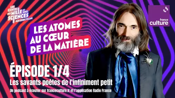 Les savants poètes de l'infiniment petit (1/4) | Au cœur de la matière par Cédric Villani