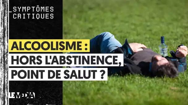 ALCOOLISME : HORS L'ABSTINENCE, POINT DE SALUT ?