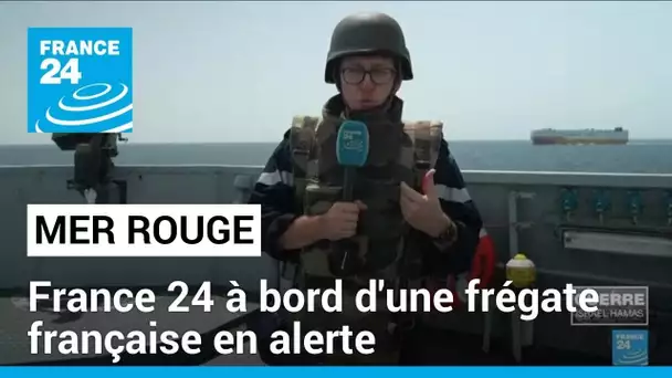 France 24 en mer Rouge à bord d'une frégate française en alerte • FRANCE 24