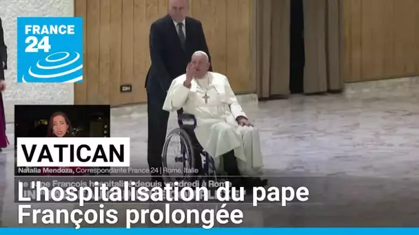 L'hospitalisation du pape François prolongée • FRANCE 24