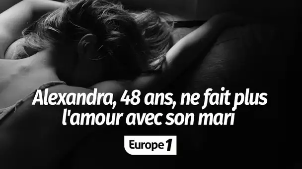 Alexandra, 48 ans, ne fait plus l'amour avec son mari : "Petit à petit, ça s'est effiloché"