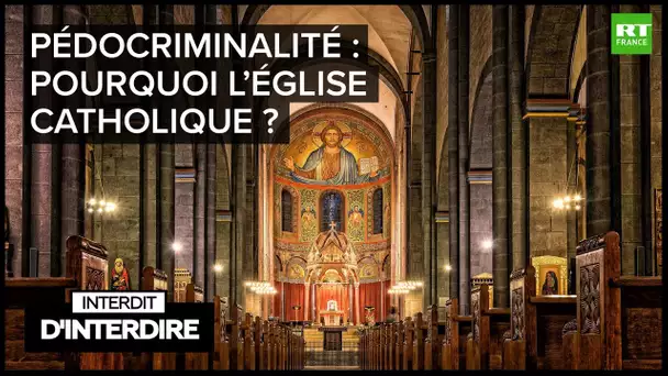 Interdit d'interdire - Pédocriminalité : pourquoi l'Eglise catholique ?