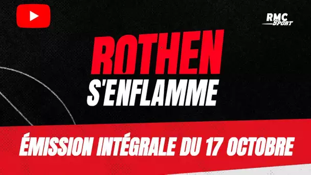 Rothen s'enflamme : L'intégrale de l'émission du 17 octobre