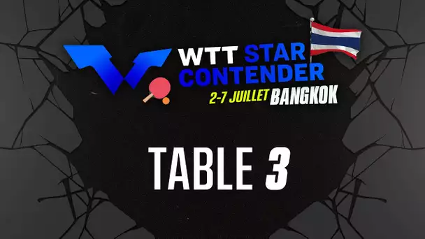 WTT STAR CONTENDER BANGKOK 06/07 TABLE 3 SESSION 1