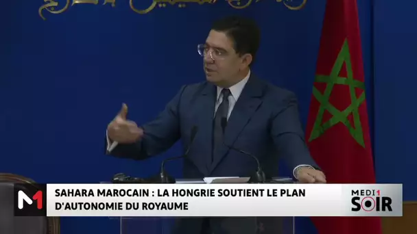 Sahara marocain : la Hongrie soutient le plan marocain d'autonomie