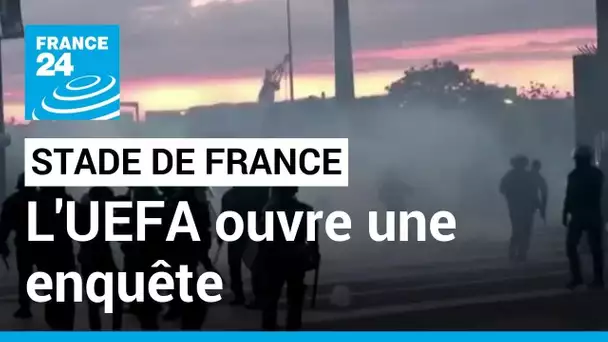 Incidents au Stade de France : l'UEFA ouvre une enquête après le fiasco sécuritaire • FRANCE 24