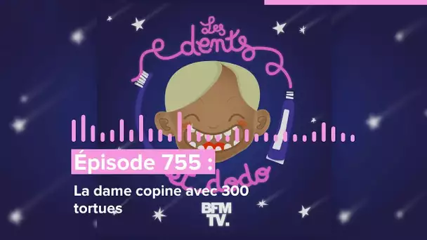 Les dents et dodo - “Épisode 755 : La dame copine avec 300 tortues”