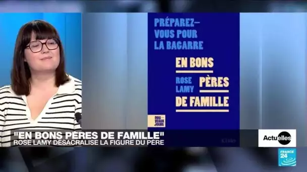 "En bons pères de famille", Rose Lamy, essayiste, désacralise la figure du père • FRANCE 24