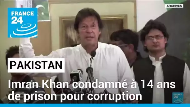 Pakistan : Imran Khan, l'ancien Premier ministre, condamné à 14 ans de prison • FRANCE 24