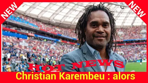 Christian Karembeu : alors qu’Adriana est devenue maman, le champion du monde fête