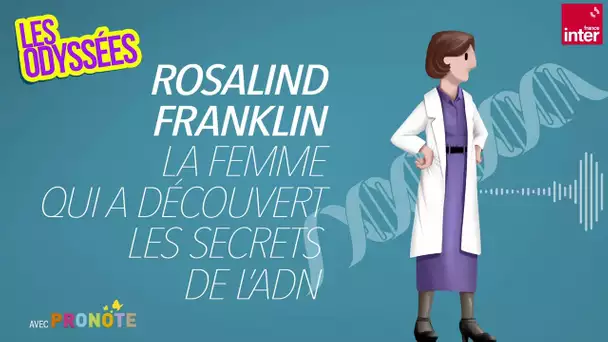 Rosalind Franklin : la femme qui a découvert le secret de l'ADN - Les Odyssées