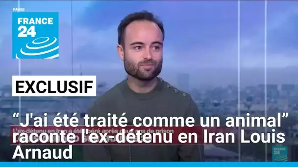 Exclusif : Louis Arnaud sur France 24, l'ex-détenu en Iran témoigne après deux ans de prison