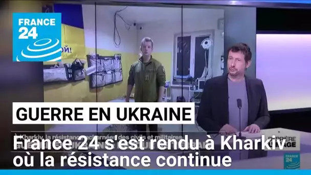 Guerre en Ukraine : France 24 s'est rendu à Kharkiv où la résistance continue • FRANCE 24