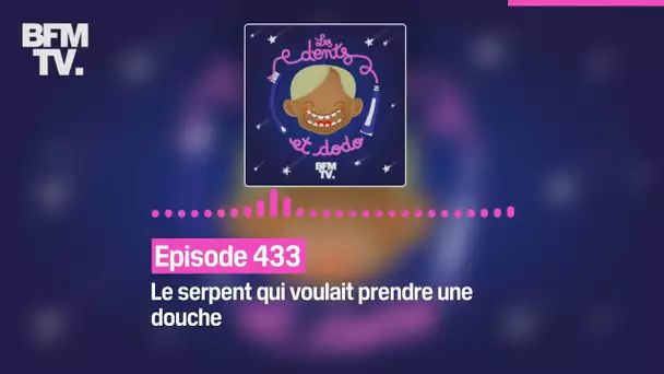 Les dents et dodo - Episode 433: le serpent qui voulait prendre une douche