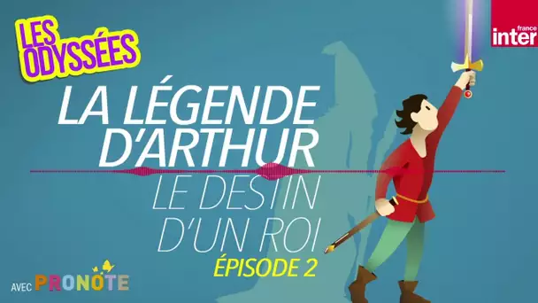 La légende du roi Arthur (épisode 2): Le destin d'un roi - Les Odyssées