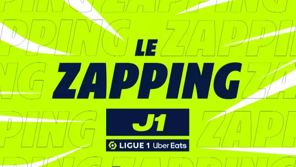 Zapping de la 1ère journée - Ligue 1 Uber Eats / 2022/2023