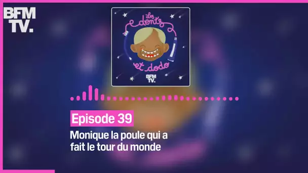 Episode 39 :  Monique la poule qui a fait le tour du monde - Les dents et dodo