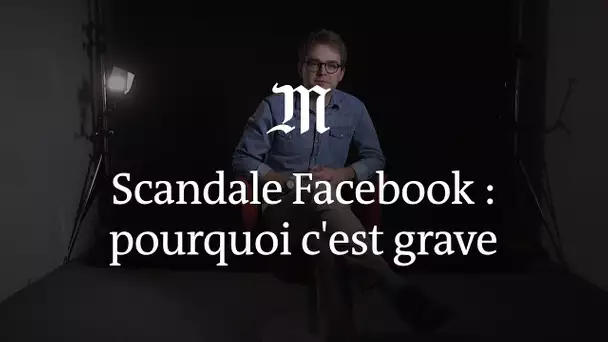 Affaire Cambridge Analytica : pourquoi c’est grave pour Facebook et ses utilisateurs