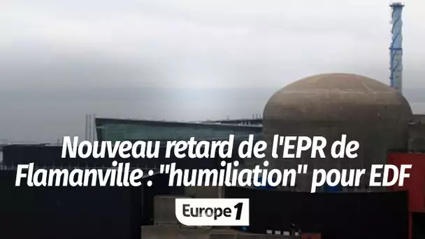 Nouveau retard de l'EPR de Flamanville : "Une humiliation pour EDF"