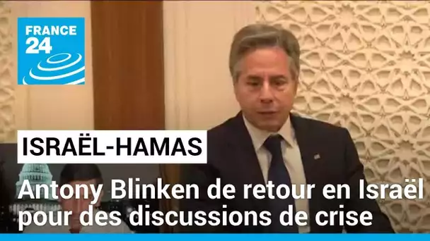 Antony Blinken de retour en Israël pour des discussions de crise • FRANCE 24