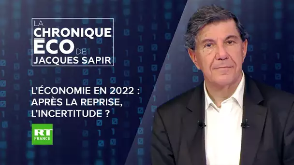 Chronique éco de Jacques Sapir - L'économie en 2022 : après la reprise, l'incertitude ?