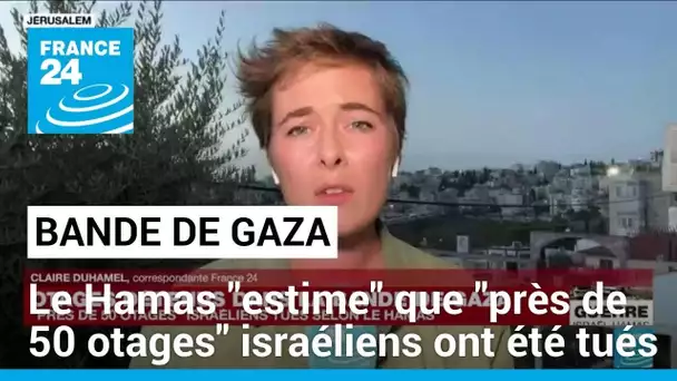 Le Hamas "estime" que "près de 50 otages" israéliens ont été tués depuis le début des raids