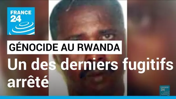 Rwanda : un des derniers fugitifs recherchés pour le génocide au Rwanda arrêté • FRANCE 24