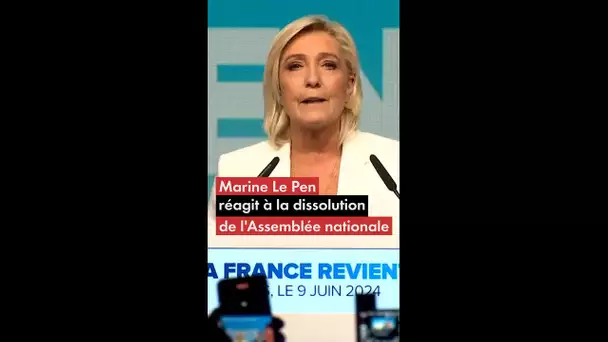 Marine Le Pen réagit à la dissolution de l'Assemblée nationale