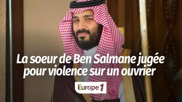 La sœur de Mohamed ben Salman jugée pour des violences sur un ouvrier