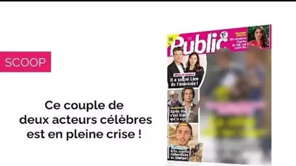 Magazine Public – Ce couple d’acteurs célèbres est en pleine crise !