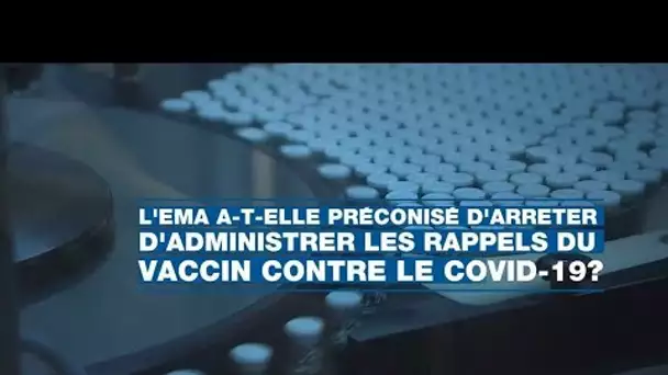 L'EMA a-t-elle préconisé d'arrêter d'administrer les rappels du vaccin contre le Covid-19 ?