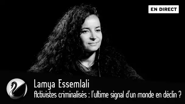 Activistes criminalisés : l’ultime signal d’un monde en déclin ? Lamya Essemlali [EN DIRECT]