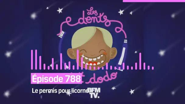 Les dents et dodo - “Épisode 788 : Le permis pour licorne”