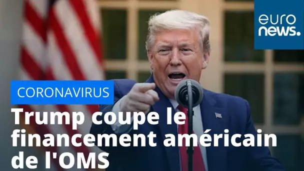 Coronavirus : Trump coupe le financement américain de l'OMS