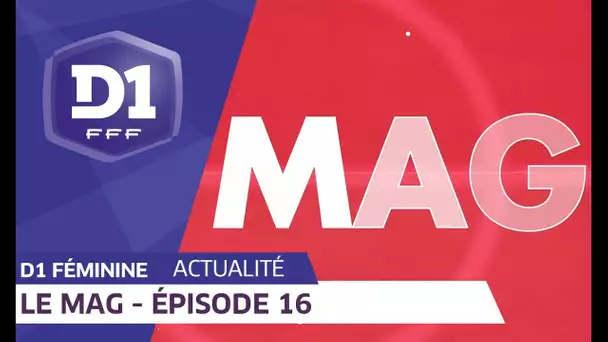 D1 Féminine,  le Mag : Episode 16 I FFF 2018-2019