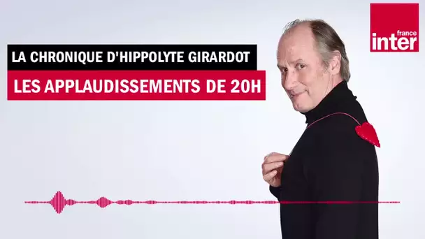 Les applaudissements de 20h - La chronique d'Hippolyte Girardot