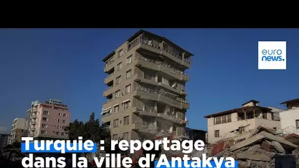 La ville d'Antakya en ruines: reportage de notre correspondante sur place