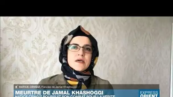 Meurtre de Jamal Khashoggi : le combat de sa fiancée pour connaître la vérité